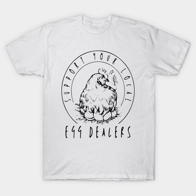 Support Your Local Egg Dealers Funny Bleached Chicken Lover Farm Farmer T-Shirt by Saraahdesign